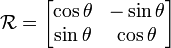 \mathcal{R} =
\begin{bmatrix} \cos \theta & -\sin \theta \\ \sin \theta & \cos \theta\end{bmatrix}