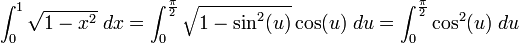 \int_0^1 \sqrt{1-x^2}\; dx = \int_0^\frac{\pi}{2} \sqrt{1-\sin^2(u)} \cos(u)\;du = \int_0^\frac{\pi}{2} \cos^2(u)\;du