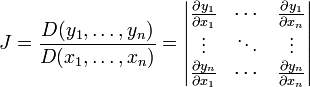 J=\frac{D(y_1,\ldots,y_n)}{D(x_1,\ldots,x_n)}= \begin{vmatrix} \frac{\partial y_1}{\partial x_1} & \cdots & \frac{\partial y_1}{\partial x_n} \\ \vdots & \ddots & \vdots \\ \frac{\partial y_n}{\partial x_1} & \cdots & \frac{\partial y_n}{\partial x_n} \end{vmatrix}