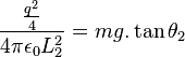 \frac{\frac{q^2}{4}}{4 \pi \epsilon_0 L_2^2}=mg. \tan \theta_2