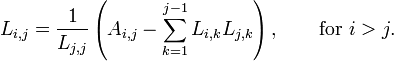  L_{i,j} = \frac{1}{L_{j,j}} \left( A_{i,j} - \sum_{k=1}^{j-1} L_{i,k} L_{j,k} \right), \qquad\mbox{for } i>j. 