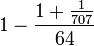 1 - \frac{1 + \frac{1}{707}}{64} 