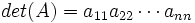 det(A) = a_{11}a_{22}\cdots a_{nn}