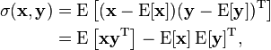 
\begin{align} \sigma(\mathbf{x},\mathbf{y}) & = \operatorname{E} \left) (\mathbf{y} - \operatorname{E})^\mathrm{T}\right]\\ & = \operatorname{E}\left - \operatorname{E}\operatorname{E}^\mathrm{T},
\end{align}
