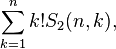 <i> \sum_ {</i>
<i> k 1} </i>
<i> ^ </i> n <i> k! </i>
<i> S_2 (n, k), </i>