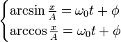  \begin{cases} \arcsin{\frac {x}{A}}= \omega_0 t + \phi \\  \arccos{\frac {x}{A}}= \omega_0 t + \phi \end{cases}