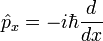  \hat{p}_x = -i\hbar\frac{d}{dx} 