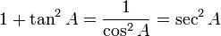 1 + \tan^2 A = \frac{1}{\cos^2 A} = \sec^2 
A\,