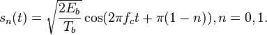 s_n(t) =   \sqrt{\frac{2E_b}{T_b}} \cos(2 \pi f_c t + \pi(1-n )), n = 0,1. 