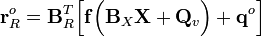  \mathbf{r}^o_R = \mathbf{B}_R^T \Big[ \mathbf{f}
\Big( \mathbf{B}_X \mathbf{X} + \mathbf{Q}_v \Big) + \mathbf{q}^{o} \Big] 