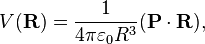 
V(\mathbf{R}) = \frac{1}{4\pi \varepsilon_0 R^3} (\mathbf{P}\cdot\mathbf{R}) ,
