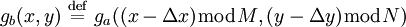 \ g_b(x,y) \ \stackrel{\mathrm{def}}{=}\   g_a((x - \Delta x) \bmod M, (y - \Delta y) \bmod N)