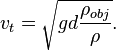 v_{t} = \sqrt{ gd \frac{ \rho_{obj} }{\rho} }. \,