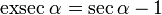    \operatorname {exsec} \; \alpha = \sec \alpha - 1