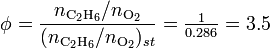  \phi = \frac{n_{\rm C_2H_6}/n_{\rm O_2}}{(n_{\rm C_2H_6}/n_{\rm O_2})_{st}} = \tfrac{1}{0.286} = 3.5 