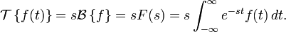 \mathcal{T}\left\{f(t)\right\} = s\mathcal{B}\left\{f\right\} = sF(s) =
s \int_{-\infty}^\infty e^{-st} f(t) \, dt.