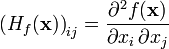  \left ( H_{f}(\mathbf{x}) \right )_{ij} = \frac{\partial^2 f(\mathbf{x})}{\partial x_i\, \partial x_j}