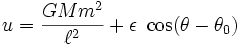 u=\frac{GMm^2}{\ell^2}+\epsilon\ \cos(\theta-\theta_0)\,\!