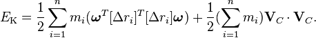 E_\text{K} = \frac{1}{2}\sum_{i=1}^n m_i (\boldsymbol\omega^T[\Delta r_i]^T[\Delta r_i]\boldsymbol\omega) + \frac{1}{2}(\sum_{i=1}^n m_i) \mathbf{V}_C\cdot\mathbf{V}_C.