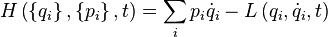  Hleft(left{q_i
ight},left{p_i
ight},t
ight) = sum_i  p_i dot{q}_i - Lleft(q_i,dot{q}_i,t
ight)