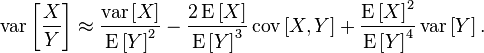 \operatorname {
Var}
\left [\frac {
X}
{
Y}
\right] \aproks\frac {
\operatorname {
Var}
\left [X\right]}
{
\operatorname {
E}
\left [Y\right]^ 2}
\frac {
2\operatorname {
E}
\left [X\right]}
{
\operatorname {
E}
\left [Y\right]^ 3}
\operatorname {
kov}
\left [X, Y\right] +\frac {
\operatorname {
E}
\left [X\right]^ 2}
{
\operatorname {
E}
\left [Y\right]^ 4}
\operatorname {
Var}
\left [Y\right].