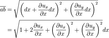 \begin{align}
\overline {ab} &= \sqrt{\left(dx+\frac{\partial u_x}{\partial x}dx \right)^2 + \left( \frac{\partial u_y}{\partial x}dx \right)^2} \\
&= \sqrt{1+2\frac{\partial u_x}{\partial x}+\left(\frac{\partial u_x}{\partial x}\right)^2 + \left(\frac{\partial u_y}{\partial x}\right)^2}dx \\
\end{align}\,\!