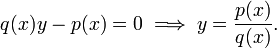 q(x)y-p(x)=0 \implies y=\frac{p(x)}{q(x)}.