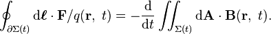  \oint_{\partial \Sigma(t)}\mathrm{d} \boldsymbol{\ell} \cdot \mathbf{F}/q(\mathbf{r},\ t) = - \frac{\mathrm{d}}{\mathrm{d}t}  \iint_{\Sigma(t)}  \mathrm{d} \mathbf {A} \cdot \mathbf{B}(\mathbf{r},\ t). 