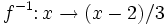 f^{-1}\colon x\to(x-2)/3