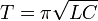 ~T = \pi\sqrt{LC}