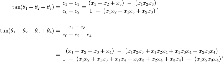 \begin{align} \tan(\theta_1 + \theta_2 + \theta_3)
&{}= \frac{e_1 - e_3}{e_0 - e_2} = \frac{(x_1 + x_2 + x_3) \ - \ (x_1 x_2 x_3)}{
1 \ - \ (x_1 x_2 + x_1 x_3 + x_2 x_3)}, \\  \\
\tan(\theta_1 + \theta_2 + \theta_3 + \theta_4)
&{}= \frac{e_1 - e_3}{e_0 - e_2 + e_4} \\  \\
&{}= \frac{(x_1 + x_2 + x_3 + x_4) \ - \ (x_1 x_2 x_3 + x_1 x_2 x_4 + x_1 x_3 x_4 + x_2 x_3 x_4)}{
1 \ - \ (x_1 x_2 + x_1 x_3 + x_1 x_4 + x_2 x_3 + x_2 x_4 + x_3 x_4) \ + \ (x_1 x_2 x_3 x_4)},\end{align} 