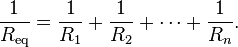 
\frac{1}{R_\mathrm{eq}} = \frac{1}{R_1} + \frac{1}{R_2} + \cdots +  \frac{1}{R_n}.
