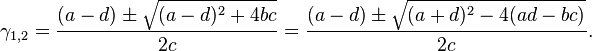 \gama_ { 1,2} = \frac { (- d) \pm \sqrt { (d) ^2-+ 4bc} } { 2c} = \frac { (- d) \pm \sqrt { (a d) ^2 - 4 (ad-bc)} } { 2c} .