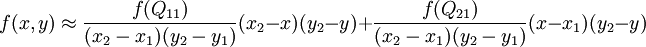  f(x,y) \approx \frac{f(Q_{11})}{(x_2-x_1)(y_2-y_1)} (x_2-x)(y_2-y) + \frac{f(Q_{21})}{(x_2-x_1)(y_2-y_1)} (x-x_1)(y_2-y) 