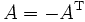 \ A = - A^{\mathrm{T}}