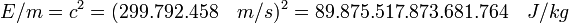 E/m=c^2= (299.792.458\quad m/s)^2 = 89.875.517.873.681.764\quad J/kg \,\!