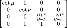 /begin{bmatrix} /cot/mu & 0 & 0 & 0 // 0 & /cot/nu & 0 & 0 // 0 & 0 & /frac{B+F}{B-F} & /frac{-2BF}{B-F} // 0 & 0 & 1 & 0 /end{bmatrix}