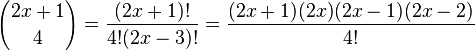 <br /><br /><br /> { {2x+1}\choose 4 }= {{(2x+1)!}\over{4!(2x-3)!}} = {{(2x+1)(2x) (2x-1)(2x-2)}\over{4!}}<br /><br /><br /> 