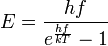 E = \frac{h f}{e^{\frac{h f}{k T}} - 1} 