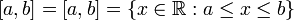 [a,b] = [a,b] = \{x\in\mathbb{R}: a\leq x\leq b\}\,