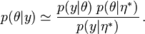  p(\theta|y) \simeq \frac{p(y | \theta) \; p(\theta | \eta^{*})}{p(y | \eta^{*})}\,.
