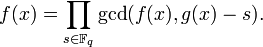 f (x) = \prod_ {
s \in \matb {
F}
_q}
\gcd (f (x), g (x) - s).