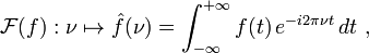 \mathcal{F}(f):\nu \mapsto \hat{f}(\nu) = \int_{-\infty}^{+\infty} f(t)\, e^{-i 2\pi\nu t}\, dt \ ,