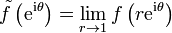 \tilde f\left(\mathrm{e}^{\mathrm{i}\theta}\right) =
\lim_{r\to 1} f\left(r \mathrm{e}^{\mathrm{i}\theta}\right)