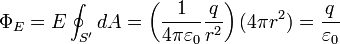 \Phi_E = E \oint_{S'} dA = \left(\frac{1}{4\pi\varepsilon_0}\frac{q}{r^{2}}\right) (4\pi r^{2}) = \frac {q}{\varepsilon_0} 