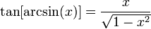 \tan[\arcsin (x)]=\frac{x}{\sqrt{1 - x^2}}