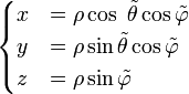  \begin{cases}
x &= \rho   \cos \ \tilde \theta \cos\tilde \varphi \\
y &=  \rho   \sin \tilde \theta \cos\tilde \varphi \\
z &=  \rho  \sin\tilde \varphi
\end{cases} 