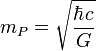 m_P = \sqrt\frac{\hbar c}{G}