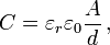 C = varepsilon_{r}varepsilon_{0} frac{A}{d}
 , ,