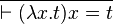 \cfrac{\qquad}{\vdash (\lambda x. t) x = t}
